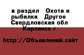 в раздел : Охота и рыбалка » Другое . Свердловская обл.,Карпинск г.